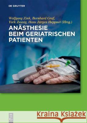 Anästhesie Beim Geriatrischen Patienten Wolfgang Zink, Bernhard Graf, York Zausig, Hans Jürgen Heppner 9783110499827
