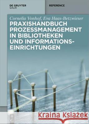 Praxishandbuch Prozessmanagement in Bibliotheken und Informationseinrichtungen Cornelia Vonhof Eva Haas-Betzwieser 9783110500028 K.G. Saur Verlag