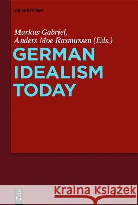 German Idealism Today Markus Gabriel Anders Moe Rasmussen 9783110500288 de Gruyter