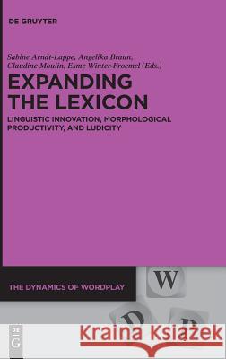 Expanding the Lexicon: Linguistic Innovation, Morphological Productivity, and Ludicity Arndt-Lappe, Sabine 9783110500844 de Gruyter Mouton