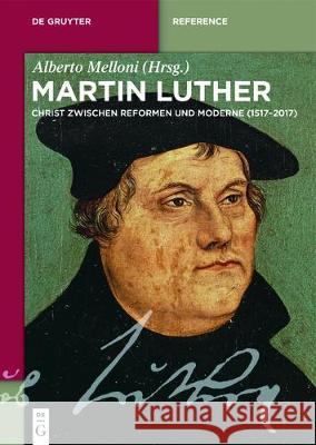 Martin Luther: Ein Christ Zwischen Reformen Und Moderne (1517-2017) Alberto Melloni 9783110501001 de Gruyter