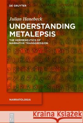 Understanding Metalepsis: The Hermeneutics of Narrative Transgression Hanebeck, Julian 9783110501223