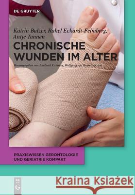 Chronische Wunden im Alter Katrin Balzer, Rahel Eckardt-Felmberg, Antje Tannen, Adelheid Kuhlmey, Wolfgang Von Renteln-Kruse 9783110501230