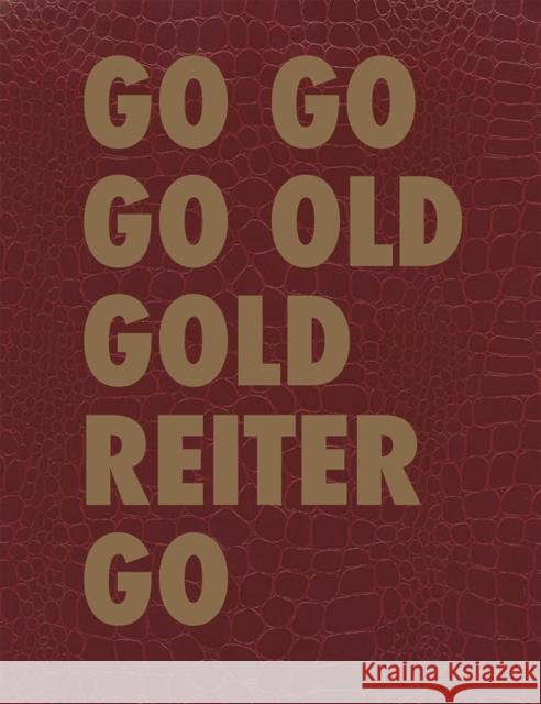 GO GO GO OLD GOLD REITER GO : Roland Reiter - Skulpturen - Installationen / Sculptures - Installations Roland Reiter 9783110501360 de Gruyter