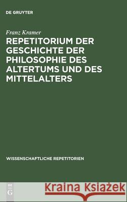 Repetitorium der Geschichte der Philosophie des Altertums und des Mittelalters Franz Kramer 9783110501551 De Gruyter