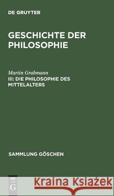 Geschichte der Philosophie, III, Die Philosophie des Mittelalters Martin Grabmann 9783110501575 De Gruyter