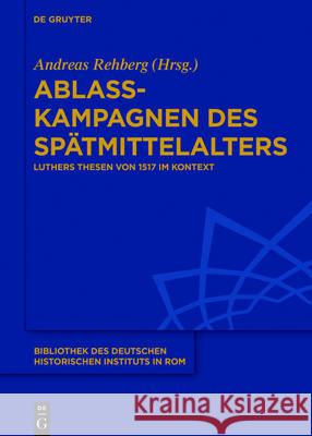 Ablasskampagnen Des Spätmittelalters: Luthers Thesen Von 1517 Im Kontext Rehberg, Andreas 9783110501629 de Gruyter Mouton
