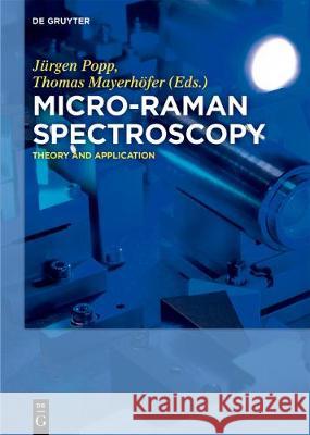 Micro-Raman Spectroscopy: Theory and Application Jürgen Popp, Thomas Mayerhöfer 9783110514797 De Gruyter