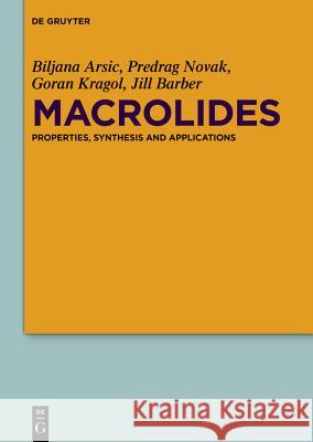 Macrolides: Properties, Synthesis and Applications Biljana Arsic, Predrag Novak, Goran Kragol, Jill Barber, Maria Grazia Rimoli, Federica Sodano 9783110515022