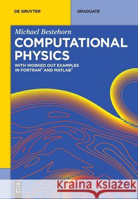 Computational Physics : With Worked Out Examples in FORTRAN and MATLAB Michael Bestehorn 9783110515138 