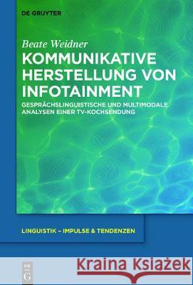 Kommunikative Herstellung von Infotainment Weidner, Beate 9783110515176 de Gruyter Mouton