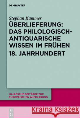 Überlieferung: Das philologisch-antiquarische Wissen im frühen 18. Jahrhundert Stephan Kammer 9783110516203 de Gruyter