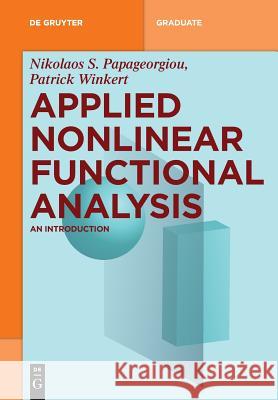 Applied Nonlinear Functional Analysis: An Introduction Nikolaos S. Papageorgiou, Patrick Winkert 9783110516227 De Gruyter