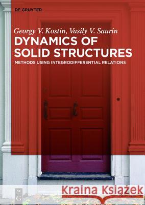 Dynamics of Solid Structures: Methods Using Integrodifferential Relations Kostin, Georgy Viktorovich 9783110516234 de Gruyter