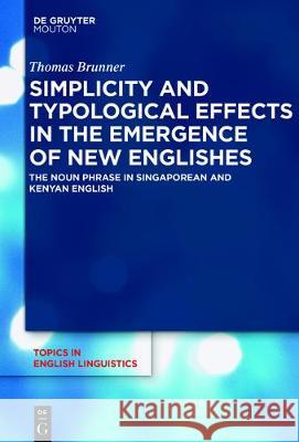 Simplicity and Typological Effects in the Emergence of New Englishes: The Noun Phrase in Singaporean and Kenyan English Brunner, Thomas 9783110516593