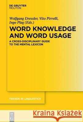 Word Knowledge and Word Usage: A Cross-Disciplinary Guide to the Mental Lexicon Vito Pirrelli, Ingo Plag, Wolfgang U. Dressler 9783110517484 De Gruyter
