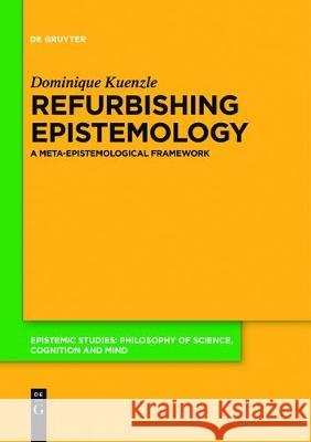 Refurbishing Epistemology Kuenzle, Dominique 9783110519419 de Gruyter