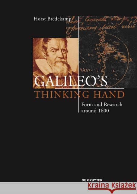 Galileo's Thinking Hand : Mannerism, Anti-Mannerism and the Virtue of Drawing in the Foundation of Early Modern Science Horst Bredekamp 9783110520064 de Gruyter