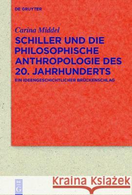 Schiller Und Die Philosophische Anthropologie Des 20. Jahrhunderts: Ein Ideengeschichtlicher Brückenschlag Middel, Carina 9783110521467 De Gruyter