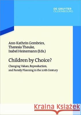 Children by Choice?: Changing Values, Reproduction, and Family Planning in the 20th Century Gembries, Ann-Katrin 9783110522020 de Gruyter Oldenbourg