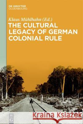 The Cultural Legacy of German Colonial Rule Klaus Muhlhahn 9783110523065 de Gruyter Oldenbourg