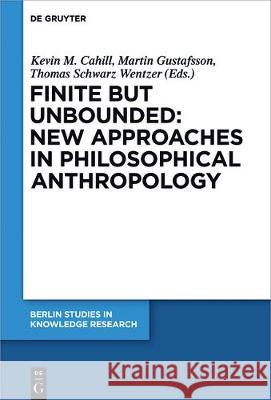 Finite But Unbounded: New Approaches in Philosophical Anthropology Cahill, Kevin M. 9783110523324 de Gruyter
