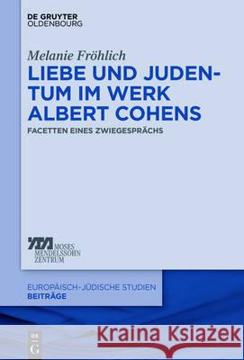 Liebe und Judentum im Werk Albert Cohens Fröhlich, Melanie 9783110523584 de Gruyter Oldenbourg