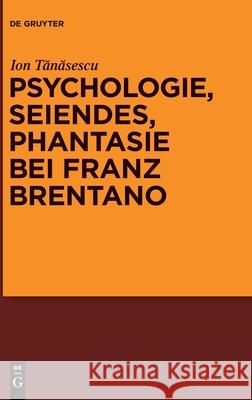 Psychologie, Seiendes, Phantasie bei Franz Brentano Ion Tanasescu 9783110523782 de Gruyter