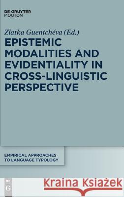 Epistemic Modalities and Evidentiality in Cross-Linguistic Perspective Zlatka Guentcheva 9783110524192 Walter de Gruyter