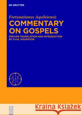 Commentary on the Gospels: English Translation and Introduction Fortunatianus Aquileiensis               H. A. G. Houghton 9783110524208