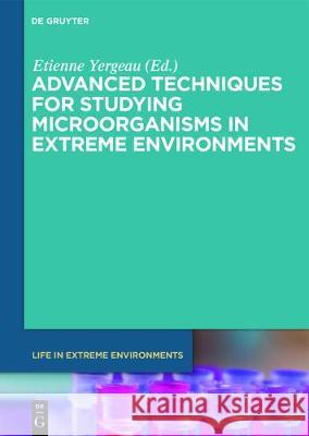 Advanced Techniques for Studying Microorganisms in Extreme Environments Étienne Yergeau 9783110524642 De Gruyter