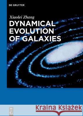 Dynamical Evolution of Galaxies Xiaolei Zhang 9783110525199