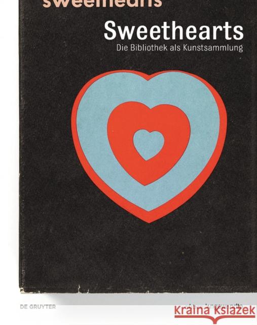 Sweethearts - Die Bibliothek als Kunstsammlung : Künstlerbücher und Künstlerpublikationen aus der Bibliothek der Angewandten Gabriele Koller Brigitte Felderer Eva Maria Stadler 9783110525502 de Gruyter