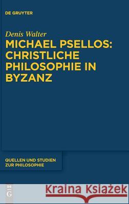 Michael Psellos - Christliche Philosophie in Byzanz Denis Walter 9783110525977 De Gruyter