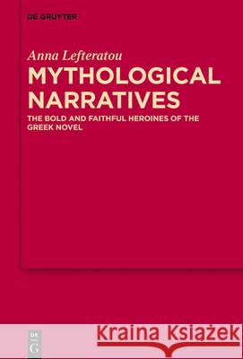 Mythological Narratives: The Bold and Faithful Heroines of the Greek Novel Lefteratou, Anna 9783110527322 de Gruyter