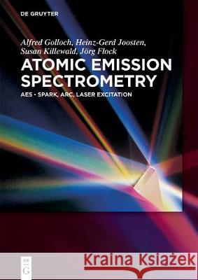 Atomic Emission Spectrometry: AES - Spark, Arc, Laser Excitation Heinz-Gerd Joosten, Alfred Golloch, Jörg Flock, Susan Killewald 9783110527681