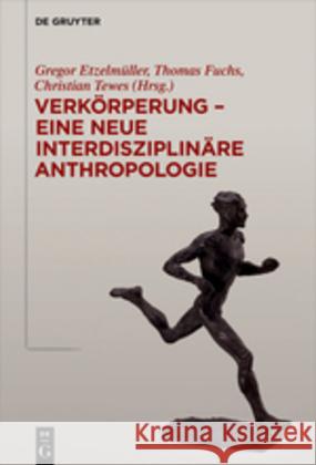 Verkörperung - eine neue interdisziplinäre Anthropologie Gregor Etzelmuller Thomas Fuchs Christian Tewes 9783110527933