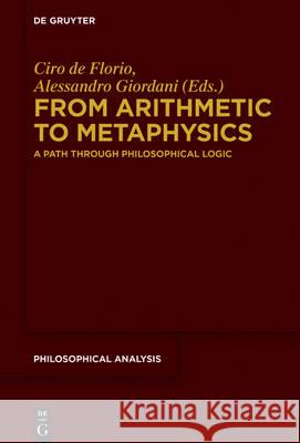 From Arithmetic to Metaphysics: A Path through Philosophical Logic Ciro de Florio, Alessandro Giordani 9783110528824 De Gruyter