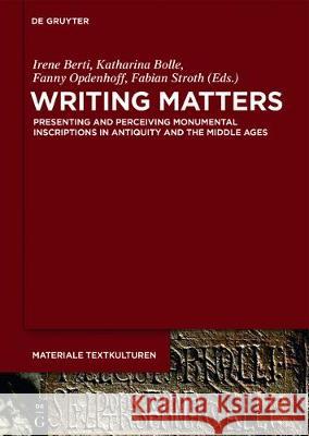 Writing Matters: Presenting and Perceiving Monumental Inscriptions in Antiquity and the Middle Ages Berti, Irene 9783110529159 de Gruyter