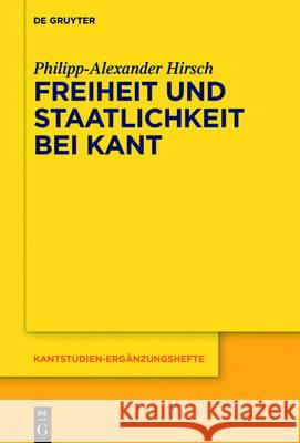 Freiheit und Staatlichkeit bei Kant Hirsch, Philipp-Alexander 9783110529326