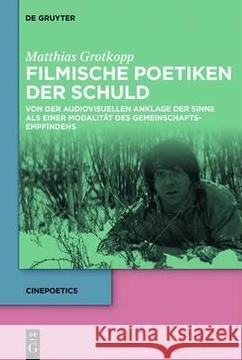 Filmische Poetiken Der Schuld: Die Audiovisuelle Anklage Der Sinne ALS Modalität Des Gemeinschaftsempfindens Grotkopp, Matthias 9783110530490 de Gruyter