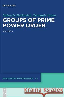 Groups of Prime Power Order. Volume 6 Yakov G. Berkovich, Zvonimir Janko 9783110530971 De Gruyter