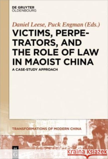 Victims, Perpetrators, and the Role of Law in Maoist China: A Case-Study Approach Leese, Daniel 9783110531046 Walter de Gruyter