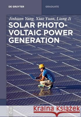 Solar Photovoltaic Power Generation Jinhuan Yang, Xiao Yuan, Liang Ji, Publishing House of Electronics Industry 9783110531381 De Gruyter