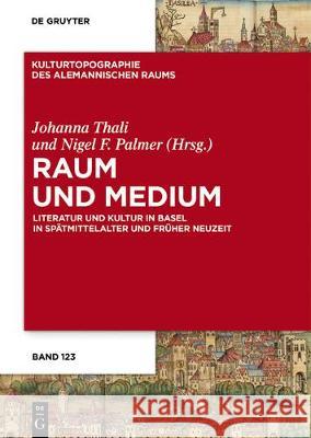 Raum Und Medium: Literatur Und Kultur in Basel in Spätmittelalter Und Früher Neuzeit Thali, Johanna 9783110531411 de Gruyter