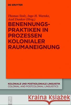 Benennungspraktiken in Prozessen kolonialer Raumaneignung Thomas Stolz Ingo H. Warnke Axel Dunker 9783110533545