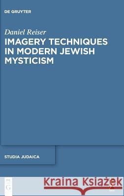Imagery Techniques in Modern Jewish Mysticism Daniel Reiser 9783110533941
