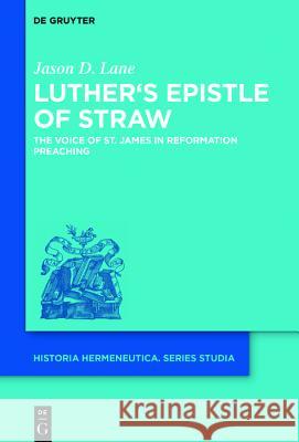 Luther's Epistle of Straw: The Voice of St. James in Reformation Preaching Lane, Jason D. 9783110534993 de Gruyter