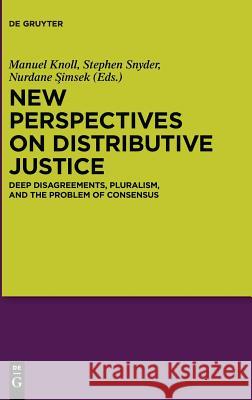 New Perspectives on Distributive Justice: Deep Disagreements, Pluralism, and the Problem of Consensus Knoll, Manuel 9783110535877 de Gruyter