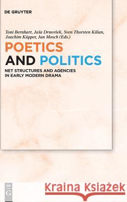 Poetics and Politics: Net Structures and Agencies in Early Modern Drama Bernhart, Toni 9783110536652 Walter de Gruyter